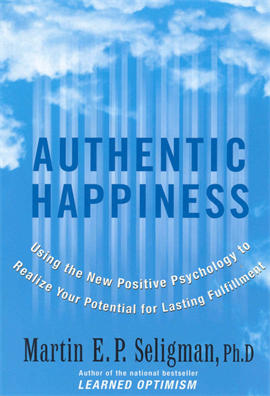 Authentic Happiness Using the New Positive Psychology to Realize Your Potential for Lasting Fulfillment